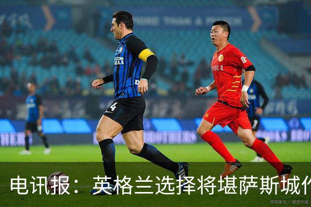 电讯报：英格兰选择将堪萨斯城作为世界杯大本营